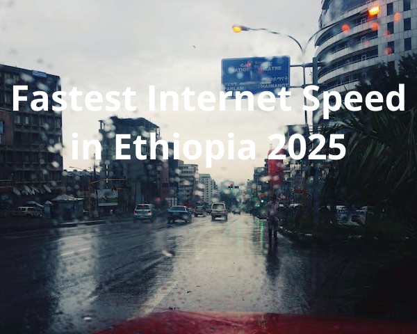 Which is The Fastest Internet Speed in Ethiopia in 2025?