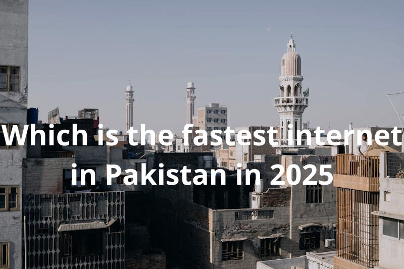 Which is The Fastest Internet in Pakistan in 2025