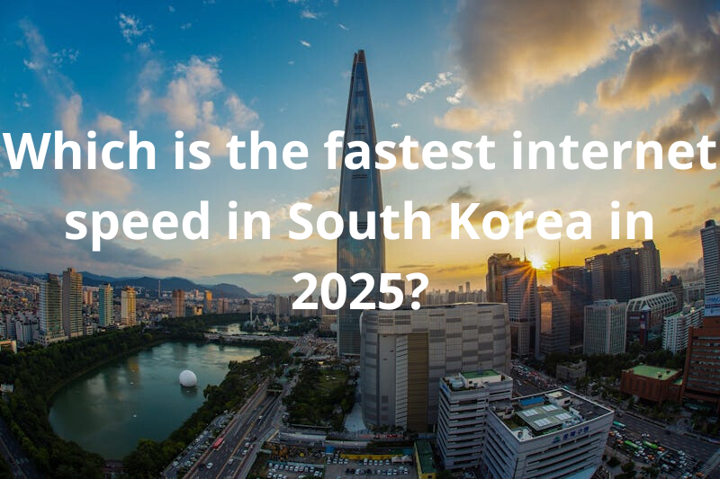 Which is The Fastest Internet Speed in South Korea in 2025?