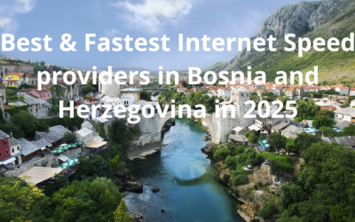 Which are the Best & Fastest Internet Speed Providers in Bosnia and Herzegovina in 2025?