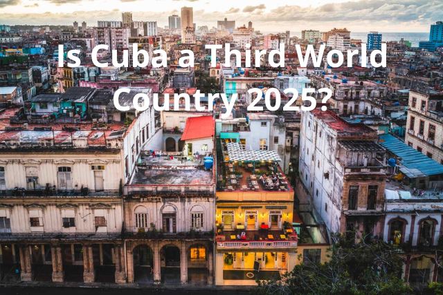 Is Cuba a Third World Country 2025?